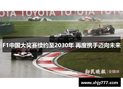 F1中国大奖赛续约至2030年 再度携手迈向未来