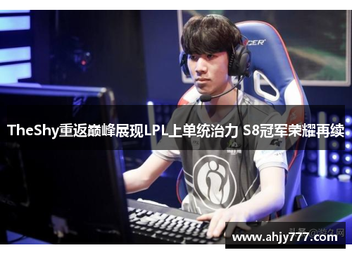 TheShy重返巅峰展现LPL上单统治力 S8冠军荣耀再续