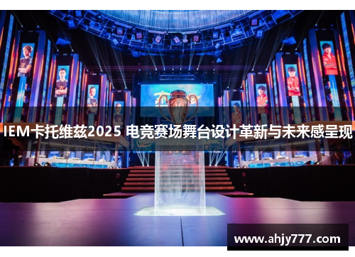 IEM卡托维兹2025 电竞赛场舞台设计革新与未来感呈现