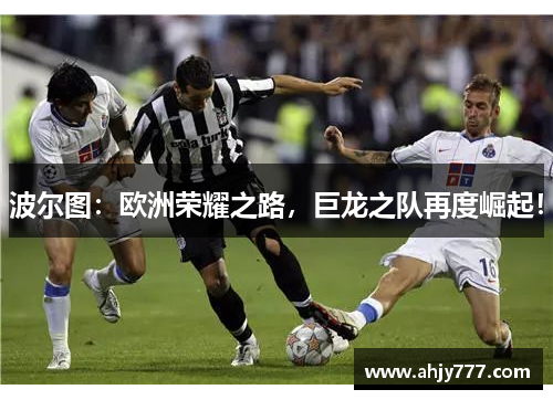 波尔图：欧洲荣耀之路，巨龙之队再度崛起！