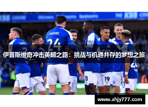 伊普斯维奇冲击英超之路：挑战与机遇并存的梦想之旅