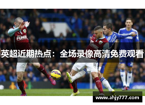 英超近期热点：全场录像高清免费观看